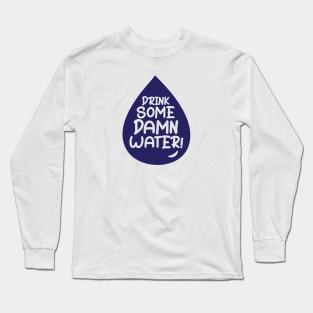 Drink Some Damn Water! Long Sleeve T-Shirt